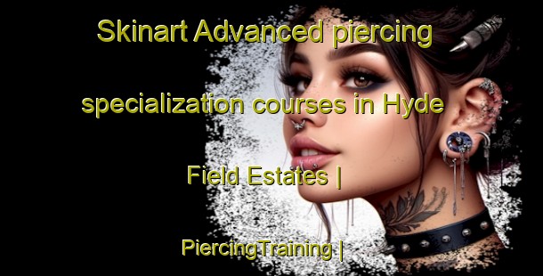 Skinart Advanced piercing specialization courses in Hyde Field Estates | PiercingTraining | PiercingClasses | SkinartTraining-United States